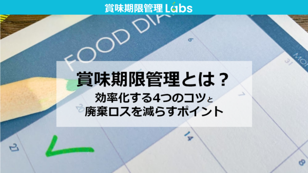 賞味期限管理とは？　～効率化する4つのコツ・廃棄ロスを減らすポイント～